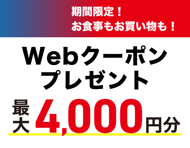 期間限定！お食事もお買い物も！Webクーポン最大4,000円分プレゼント